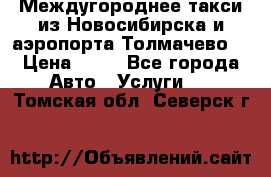 Междугороднее такси из Новосибирска и аэропорта Толмачево. › Цена ­ 14 - Все города Авто » Услуги   . Томская обл.,Северск г.